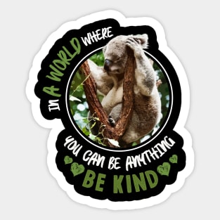 In A World Where You Can Be Anything Be Kind - Cute Koala Bear Sticker